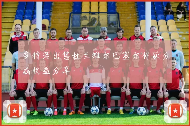 多特若出售杜兰维尔巴塞尔将获分成收益分享