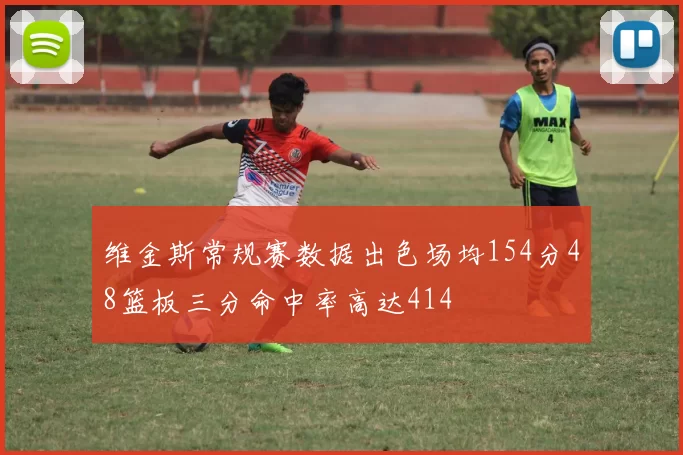 维金斯常规赛数据出色场均154分48篮板三分命中率高达414