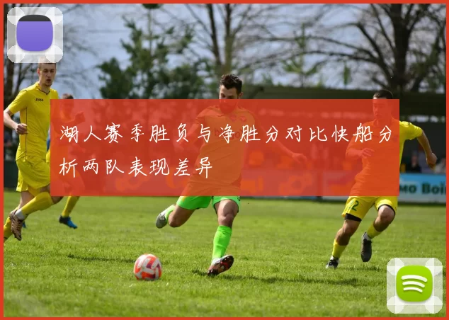 湖人赛季胜负与净胜分对比快船分析两队表现差异